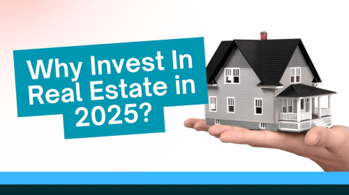 Why Investing in Real Estate Still Makes Sense in 2025
